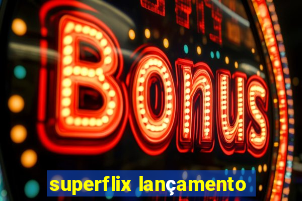 superflix lançamento